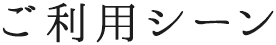 ご利用シーン